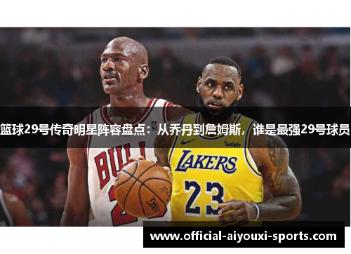篮球29号传奇明星阵容盘点：从乔丹到詹姆斯，谁是最强29号球员